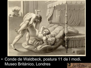 • Conde de Waldbeck, postura 11 de I modi,
Museo Británico, Londres
 