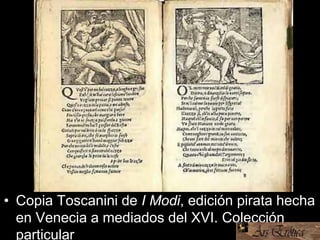 • Copia Toscanini de I Modi, edición pirata hecha
en Venecia a mediados del XVI. Colección
particular
 