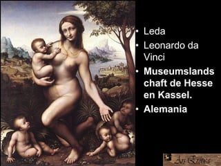 • Leda
• Leonardo da
Vinci
• Museumslands
chaft de Hesse
en Kassel.
• Alemania
 