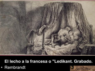•
El lecho a la francesa o "Ledikant. Grabado.
• Rembrandt
 