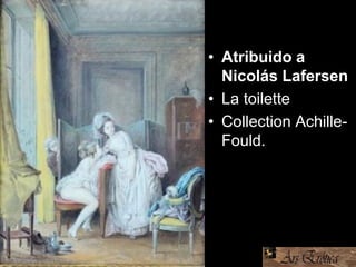 • Atribuido a
Nicolás Lafersen
• La toilette
• Collection Achille-
Fould.
 