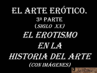 Arte erótico 3. El erotismo en la Historia del Arte - 3aparte. El Siglo XX