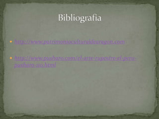  http://www.patrimonioculturaldearagon.com


 http://www.pusharo.com/el-arte-rupestre-el-peru-
 pusharo-110.html
 