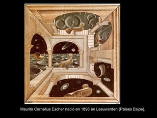 Maurits Cornelius Escher nació en 1898 en Leeuwarden (Países Bajos).
 
