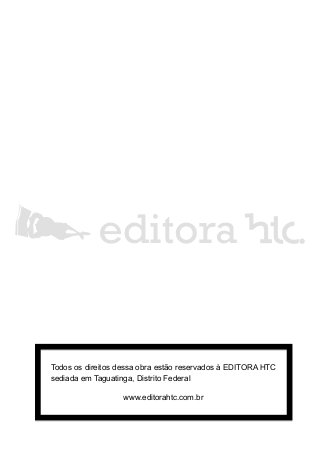 Todos os direitos dessa obra estão reservados à EDITORA HTC
sediada em Taguatinga, Distrito Federal
www.editorahtc.com.br