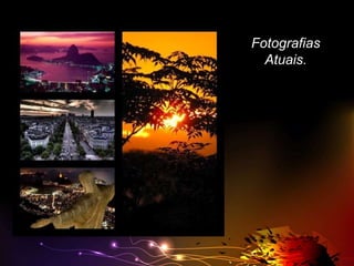 Fotografias
Atuais.

 