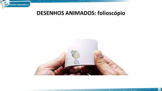 DESENHOS ANIMADOS: folioscópio
11
 