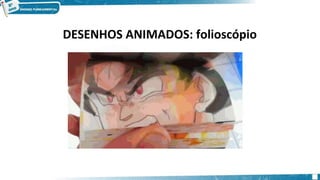 DESENHOS ANIMADOS: folioscópio
 