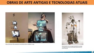 OBRAS DE ARTE ANTIGAS E TECNOLOGIAS ATUAIS
https://static01.nyt.com/images/2014/09/05/arts/design
/20140905-NAM-slide-H2CX/20140905-NAM-slide-H2CX-
superJumbo.jpg
26
https://artrianon.files.wordpress.com/2019/12/sem-tc3adtulo-1.png
 