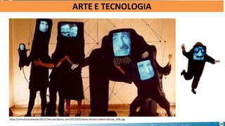 ARTE E TECNOLOGIA
https://comunicacaoeartes20122.files.wordpress.com/2013/02/otavio-donasci-videocriaturas_slide.jpg
28
 