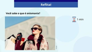 Você sabe o que é oniomania?
Reflita!
©Pixabay
1 min
 