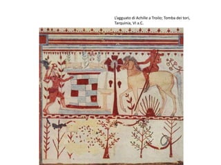 L’agguato di Achille a Troilo; Tomba dei tori,
Tarquinia, VI a.C.
 