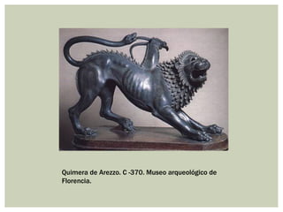 Quimera de Arezzo. C -370. Museo arqueológico de
Florencia.
 