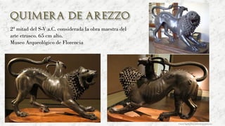 Carmen Águila, https://hortushesperidum.com
2ª mitad del S-V a.C. considerada la obra maestra del
arte etrusco. 65 cm alto.
Museo Arqueológico de Florencia
 