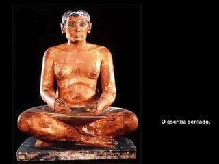 O escriba sentado. 