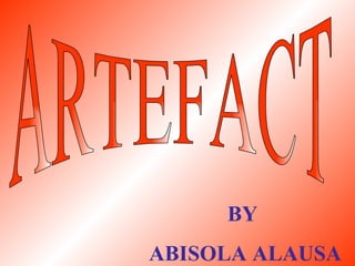 ARTEFACT BY   ABISOLA ALAUSA 