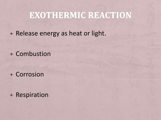 + Release energy as heat or light. 
+ Combustion 
+ Corrosion 
+ Respiration 
 