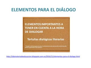 ELEMENTOS PARA EL DIÁLOGO
http://laboratoriodeeducacion.blogspot.com.es/2016/11/elementos-para-el-dialogo.html
 