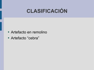 CLASIFICACIÓN Artefacto en remolino Artefacto “cebra” 