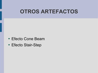 OTROS ARTEFACTOS Efecto Cone Beam Efecto Stair-Step 
