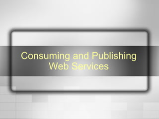 Consuming and Publishing Web Services 