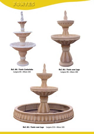 Ref. 88 / Fonte Cantarinha
Largura 85 . Altura 165

Ref. 85 / Fonte com Lago

Ref. 86 / Fonte sem Lago
Largura 96 . Altura 180

Largura 210 . Altura 185

 