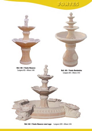 Ref. 80 / Fonte Boneco
Largura 85 . Altura 140

Ref. 82 / Fonte Boneco com Lago

Ref. 89 / Fonte Borboleta
Largura 84 . Altura 143

Largura 220 . Altura 145

 