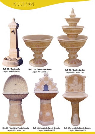 Ref. 90 / Fontenário
Largura 50 . Altura 125

Ref. 77 / Coluna com Bacia
Largura 77 . Altura 73

Ref. 66 / Lavatório Parede Concha

Largura 65 . Altura 130

Ref. 65 / Lavatório Parede Cruzeta

Largura 65 . Altura 130

Ref. 76 / Centro Jardim
Largura 77 . Altura 140

Ref. 67 / Lavatório Parede Boneco

Largura 64 . Altura 130

 