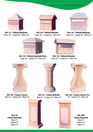 Ref. 51 / Telhado Quadrado
Comp. 30 . Largura 21 . Altura 40

Ref. 50 / Telhado Redondo
Comp. 30 . Largura 21 . Altura 35

Ref. 53 / Telhado Quadrado Novo
Comp. 36 . Largura 27 . Altura 40

Ref. 58 / Coluna Caracol
Base 31 . Largura 26 . Altura 76

Ref. 60
Coluna Quadrada
Base 31
Largura 27
Altura 74

Ref. 54 / Telhado Quadrado
Comp. 36 . Largura 26 . Altura 43

Ref. 52 / Telhado Redondo
Comp. 37 . Largura 27 . Altura 36

Ref. 61 / Coluna Redonda
Base 31 . Largura 27 . Altura 74

Ref. 59 / Coluna Caracol Base
35 . Largura 37 . Altura 76

Ref. 60A
Coluna Quadrada
Base 37
Largura 27
Altura 74

 