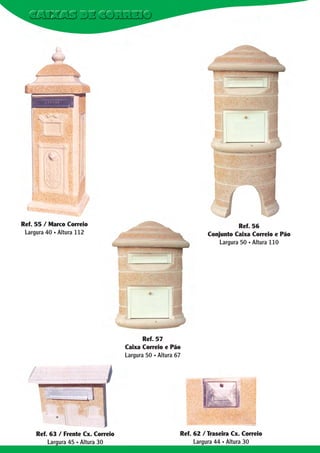 Ref. 55 / Marco Correio
Largura 40 . Altura 112

Ref. 56
Conjunto Caixa Correio e Pão
Largura 50 . Altura 110

Ref. 57
Caixa Correio e Pão
Largura 50 . Altura 67

Ref. 63 / Frente Cx. Correio
Largura 45 . Altura 30

Ref. 62 / Traseira Cx. Correio
Largura 44 . Altura 30

 