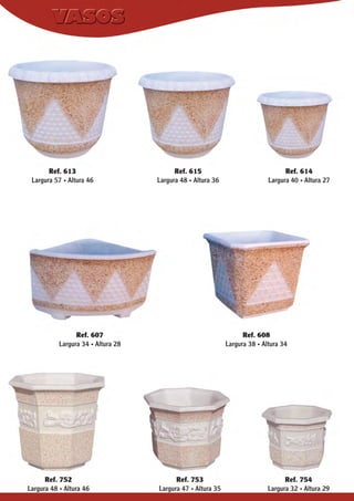 Ref. 613
Largura 57 . Altura 46

Ref. 615
Largura 48 . Altura 36

Ref. 607
Largura 34 . Altura 28

Ref. 752
Largura 48 . Altura 46

Ref. 614
Largura 40 . Altura 27

Ref. 608
Largura 38 . Altura 34

Ref. 753
Largura 47 . Altura 35

Ref. 754
Largura 32 . Altura 29

 