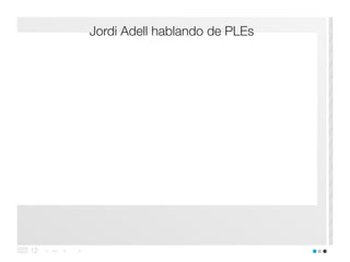 > >> > >12
Jordi Adell hablando de PLEs
 