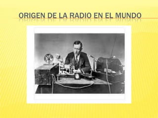 ORIGEN DE LA RADIO EN EL MUNDO
 