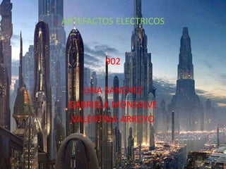 ARTEFACTOS ELECTRICOS



        902

   LINA SANCHEZ
 GABRIELA MONSALVE
 VALENTINA ARROYO
 
