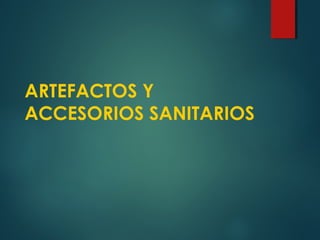 ARTEFACTOS Y 
ACCESORIOS SANITARIOS 
 
