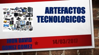 ARTEFACTOS
TECNOLOGICOS
 