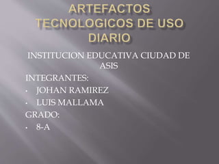INSTITUCION EDUCATIVA CIUDAD DE
ASIS
INTEGRANTES:
• JOHAN RAMIREZ
• LUIS MALLAMA
GRADO:
• 8-A
 
