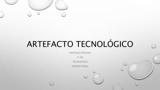 ARTEFACTO TECNOLÓGICO
SANTIAGO MOLINA
9-08
TECNOLOGÍA
EXAMEN FINAL
 