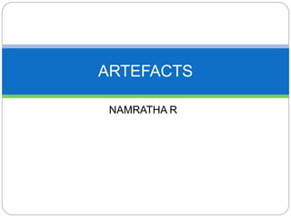 NAMRATHA R
ARTEFACTS
 