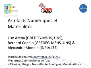 Artefacts Numériques et
Matérialités
Lise Arena (GREDEG-MSHS, UNS),
Bernard Conein (GREDEG-MSHS, UNS) &
Alexandre Monnin (...