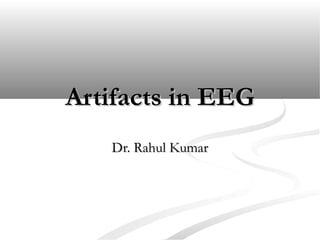 Artifacts in EEG
Dr. Rahul Kumar

 