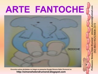 Professora:SimoneHelenDrumond-simone_drumond@hotmail.com
(92)8813-9525/8808-2372
Encontre outras atividades na integra na pesquisa Google Simone Helen Drumond ou
http://simonehelendrumond.blogspot.com
ARTE FANTOCHE
DEDOCHE
 