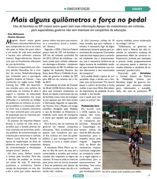 7
CONSCIENTIZAÇÃO
Uso da bicicleta no DF cresce entre quem tem mais informação:Apesar do investimento em ciclovias,
para especialistas, governo não tem interesse em campanhas de educação
CIDADES
>> Elza Milhomem 	
Heloíse Meneses
Magrela. Assim muita gente
chama a bicicleta.Veículo leve
que, comparado ao carro ou moto,
não pesa no bolso de quem adere
a um estilo de vida mais saudável
e barato, sem enfrentar trânsito
intenso. Engarrafamentos fizeram
com que os brasilienses aderissem
ao uso da bicicleta.
O teórico e especialista em trân-
sito alemão Hass-Klau foi o cria-
dor do termo Verkehrsberuhigung,
que traduzido para o português
significa Acalmia de Trânsito - mais
conhecido em inglês como Traffic
Calming. Em 1990, ele desenvol-
veu estudos para uma política de
moderação no trânsito. A ideia é
sugerir a redução da velocidade
média dos automóveis nas áreas
edificadas e o estímulo ao tráfego
de pedestres, ao ciclismo, ao trans-
porte público e à renovação urba-
na. Com isso, o sistema cicloviário
fica mais acessível para uma parte
da população que se interessa por
esse novo conceito.
O assessor de imprensa Nelson
Araújo é ciclista há três anos e
acredita que o Estado precisa ter
mais intenção em promover políti-
cas públicas de conscientização no
trânsito para motoristas e ciclistas.
“Assim como foi em Brasília na
época da implantação da faixa de
pedestre, tem de haver campanhas
de conscientização e fiscalização
sempre ativas”, declara.
Há dois anos, Nelson trocou
o ônibus pela bicicleta. Para ele,
a decisão de pedalar se tornou
um estilo de vida. “É divertido,
prazeroso e econômico. Ganho
tempo de locomoção no meu dia-
a-dia e acho que todos deveriam
pensar sobre isso para que aumen-
te a consciência social e ambien-
tal”, destaca.
Segundo o GDF, o Distrito Federal
possui mais de 227 mil bicicletas e
229 km de ciclovias concluídas. Só
em 2012, 150 km de ciclofaixas – sis-
tema criado para ciclistas utilizarem
em domingos e feriados - receberam
investimentos de R$ 16 milhões nas
regiões do Sudoeste, Recanto das
Emas, Santa Maria e Ceilândia.A pre-
visão do governo é ampliar de 229
para 600 km de ciclovias até o fim
de 2014.
O presidente da União de Ciclistas
do Brasil (UCB) Arturo Alcorta ex-
plica que acontece atualmente no
Brasil um rápido crescimento do uso
da bicicleta como meio de transpor-
te por pessoas que têm mais acesso
à informação. Segundo os especialis-
tas Horton, Cox e Rosen, em artigo
científico divulgado pela Mobilize,
o uso da bicicleta na Dinamarca e
Holanda como meio de transporte
é maior por aqueles que possuem
carro.
Para Arturo, não há interesse do
governo em realizar campanhas
educativas. “Nós acreditamos que
apenas com insistência por par-
te dos ciclistas em cima do poder
público é que conseguiremos re-
sultados a curto e médio prazo”,
destaca.
A estudante Flávia Marra vai to-
dos os dias de carro de casa até a
universidade e acredita que muitos
ciclistas não respeitam as regras de
trânsito.“A maioria anda no meio da
pista junto com os carros, atravessa
a faixa de pedestres sem descer da
bicicleta e muitas vezes não dá o si-
nal de vida”, reclama.
Já Uirá Lourenço, ciclista há 10
anos, acredita que para melhorar o
trânsito é necessário fugir da lógica
rodoviarista (sistema apenas para au-
tomóveis) de transporte:“Concedem
cada vez mais espaço para o automó-
vel ampliando vias e estacionamen-
tos, mas é necessário lembrar-se da
lógica humana da mobilidade saudá-
vel, que investe fortemente nos mo-
dos alternativos e não motorizados
de transporte”.
Uirá pedala desde a época da uni-
versidade. Hoje, a família usa a bici-
cleta para se locomover.“Foi natural
passar a cultura da bicicleta a minha
mulher e aos meus filhos. Eles sabem
da importância da pedalada, da pra-
ticidade e dos benefí-
cios à saúde para nós
e para os outros”, diz.
Pedalando fora
De acordo com
a UCB, capitais eu-
ropeias têm inves-
tido com sucesso
no transporte por
bicicleta. Amsterdã
e Copenhague os-
tentam índices de
mais de 30% dos des-
locamentos para o
trabalho feitos pela
magrela. Segundo
Uirá, no Brasil são
necessários trajetos
contínuos integrados
ao transporte coleti-
vo e vagas seguras e
confortáveis para o
estacionamento de
bicicletas. “Isso inclui
sinalização, educa-
ção, fiscalização entre
outras medidas, como moderação
de tráfego”, afirma.
“Infelizmente, os governos na
esfera local e federal não têm in-
vestido na necessária mudança de
pensamento. Além de construir in-
fraestrutura (ciclovia, por exemplo),
é preciso mudar progressivamente
os costumes, passar a valorizar os
modos coletivos e saudáveis de lo-
comoção”, pondera Uirá.
Procurado pelo Artefato,
o Comitê Gestor da Política
de Mobilidade Urbana por
Bicicletas, órgão do governo res-
ponsável por assuntos estraté-
gicos relacionados a acessibili-
dade, não quis se posicionar.
Até 2014, ciclovias serão ampliadas para 600km
Foto:SuedVieira
Mais alguns quilômetros e força no pedal
 