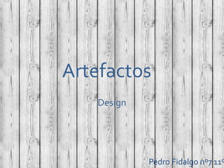 Artefactos
Design
Pedro Fidalgo nº7 11º
 