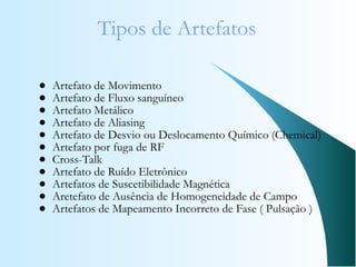 Tipos de Artefatos  <ul><li>Artefato de Movimento </li></ul><ul><li>Artefato de Fluxo sanguíneo </li></ul><ul><li>Artefato...