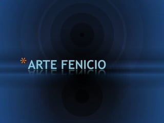 * ARTE FENICIO
 