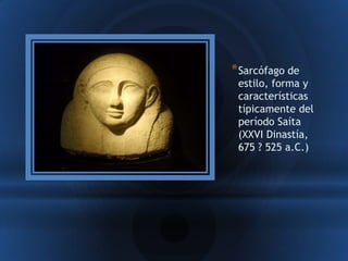 * Sarcófago de
 estilo, forma y
 características
 típicamente del
 período Saíta
 (XXVI Dinastía,
 675 ? 525 a.C.)
 