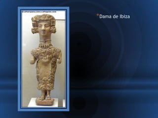 * Dama de Ibiza
 