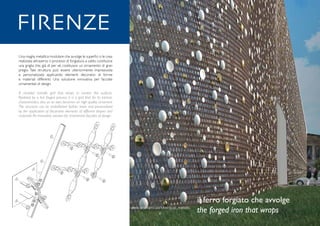 www.arteferro.com/vertical_metals
8
www.arteferro.com/vertical_metals
8
Una maglia metallica modulare che avvolge le superfici o le crea:
realizzata attraverso il processo di forgiatura a caldo, costituisce
una griglia che, già di per sé, costituisce un ornamento di gran
pregio. Tale struttura può essere ulteriormente impreziosita
e personalizzata applicando elementi decorativi di forme
e materiali differenti. Una soluzione innovativa per facciate
ornamentali di design.
A modular metallic grid that wraps or creates the surfaces.
Realized by a hot forged process it is a grid that for its intrinsic
characteristics, also on its own, becomes an high quality ornament.
The structure can be embellished further more and personalised
by the application of decorative elements of different shapes and
materials.An innovative solution for ornamental façades of design.
il ferro forgiato che avvolge
the forged iron that wraps
FIRENZE
 