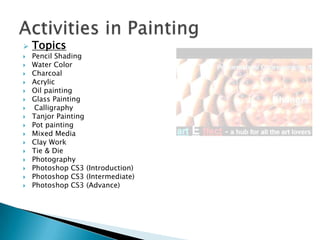 <ul><li>Topics</li></ul>Pencil Shading<br />Water Color<br />Charcoal<br />Acrylic<br />Oil painting<br />Glass Painting<b...
